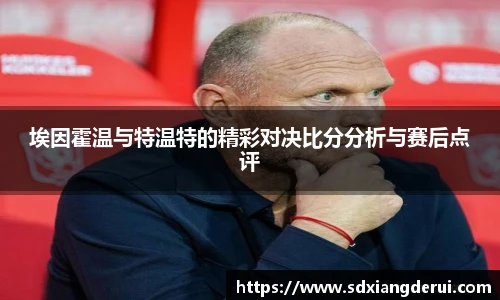埃因霍温与特温特的精彩对决比分分析与赛后点评